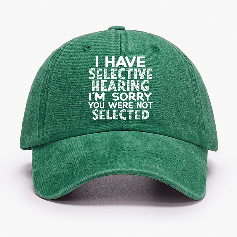 I Have Selective Hearing I'm Sorry You Were Not Selected Funny Cap-Maturelion