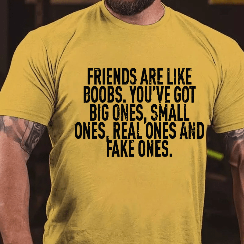 Friends Are Like Boobs. You've Got Big Ones. Small Ones. Real Ones And Fake Ones Cotton T-shirt-Maturelion