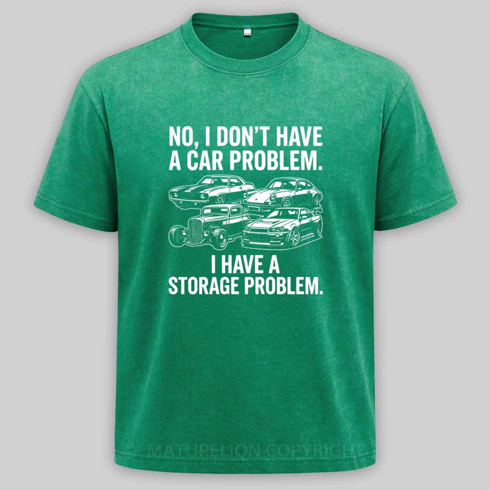 Maturelion No I Don't Have a car Problem I Have a Storage Problem Washed T-shirt