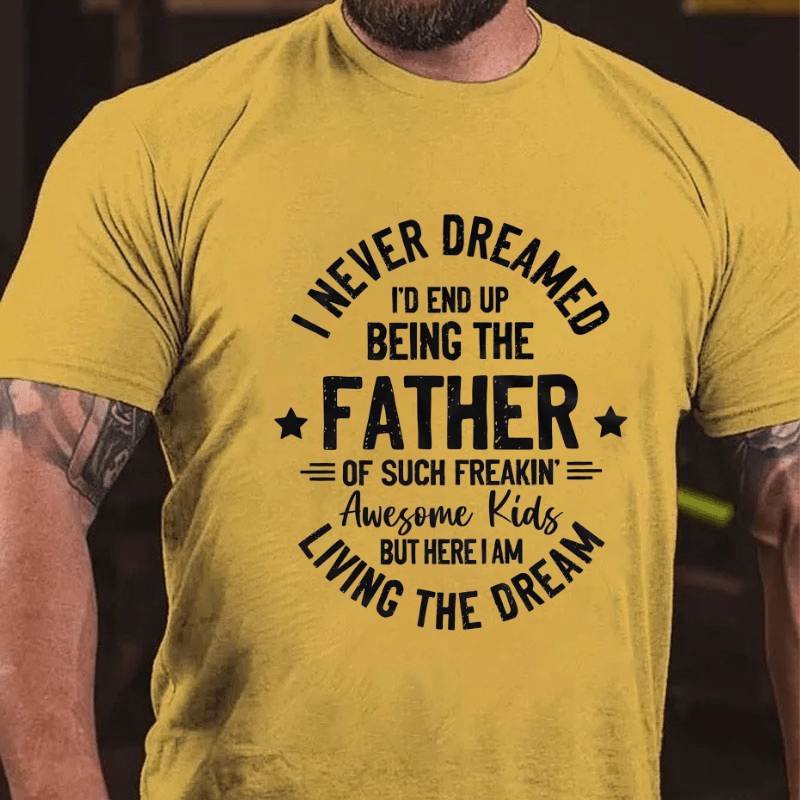 I Never Dreamed I'd End Up Being The Father Cotton T-shirt-Maturelion