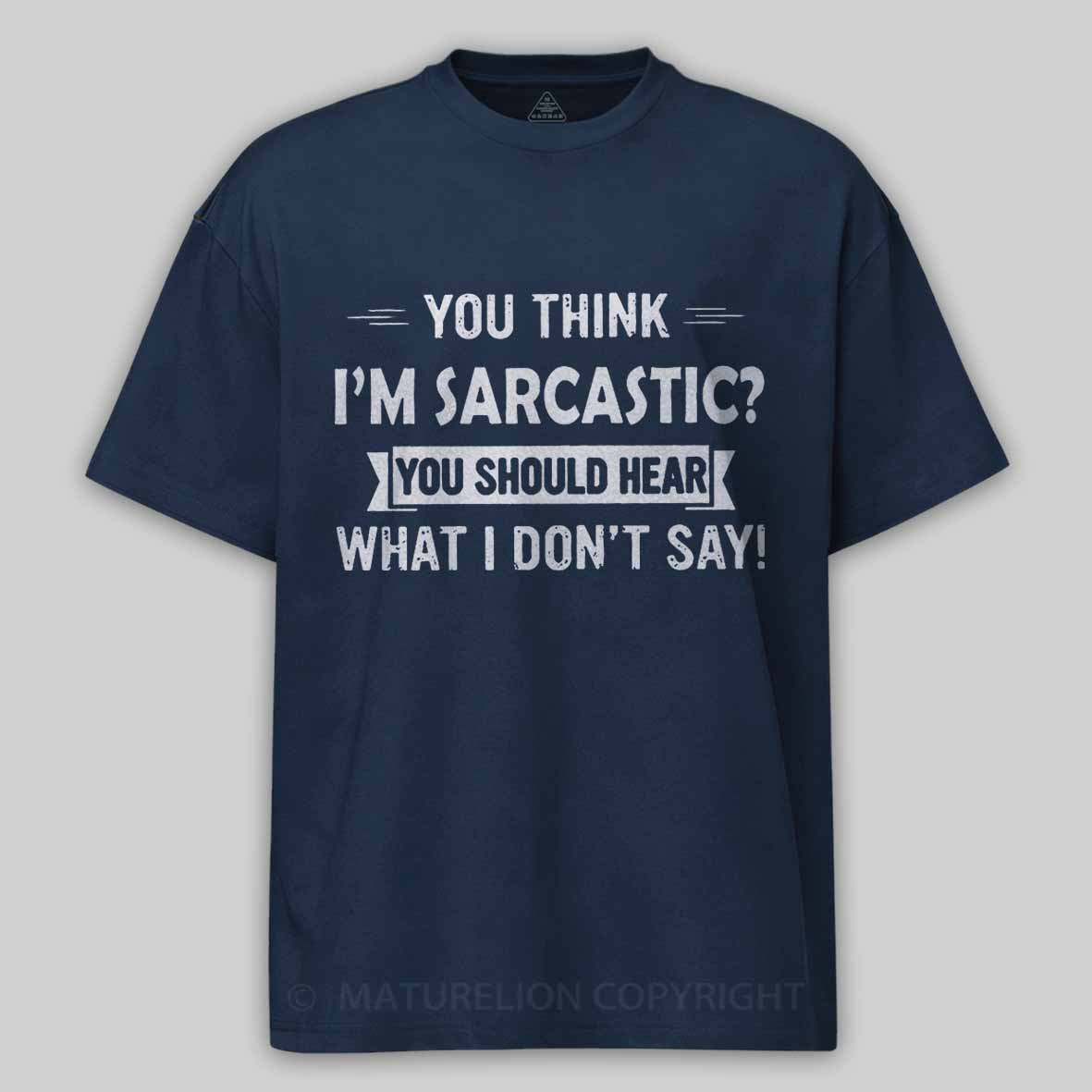 Maturelion You Think I'm Sarcastic You Should Hear What I Don't Say Funny Unisex Cotton T-shirt -Maturelion