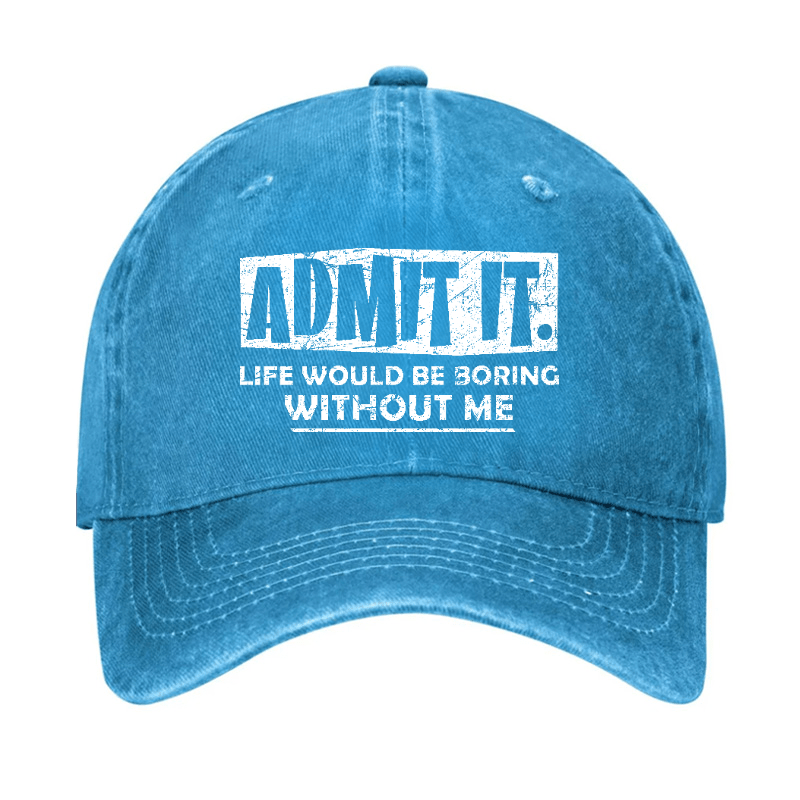 Admit It Life Would Be Boring Without Me Funny Saying Baseball Cap-Maturelion