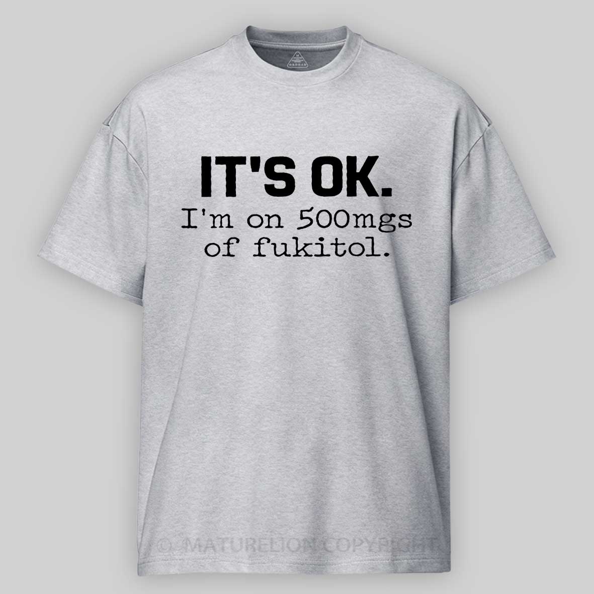 It's OK I'm On 500mgs of Fukitol Cotton T-shirt