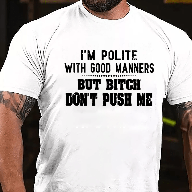 I'm Polite With Good Manners But Bitch Don't Push Me Cotton T-shirt-Maturelion