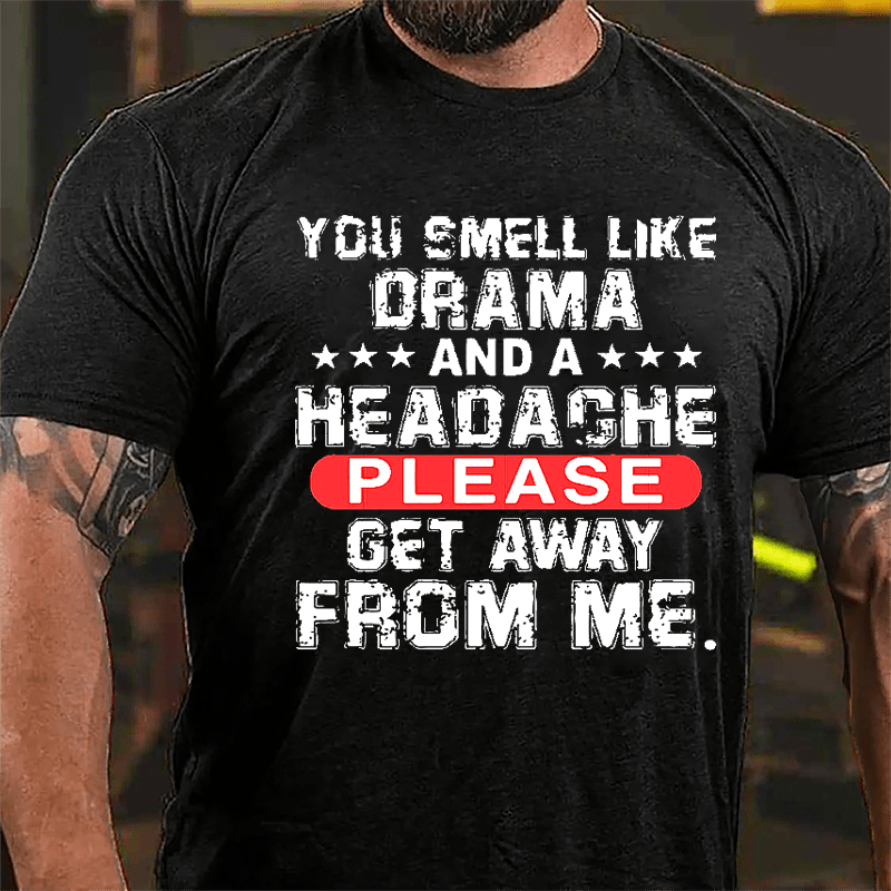 You Smell Like Drama And A Headache Please Get Away From Me Cotton T-shirt-Maturelion