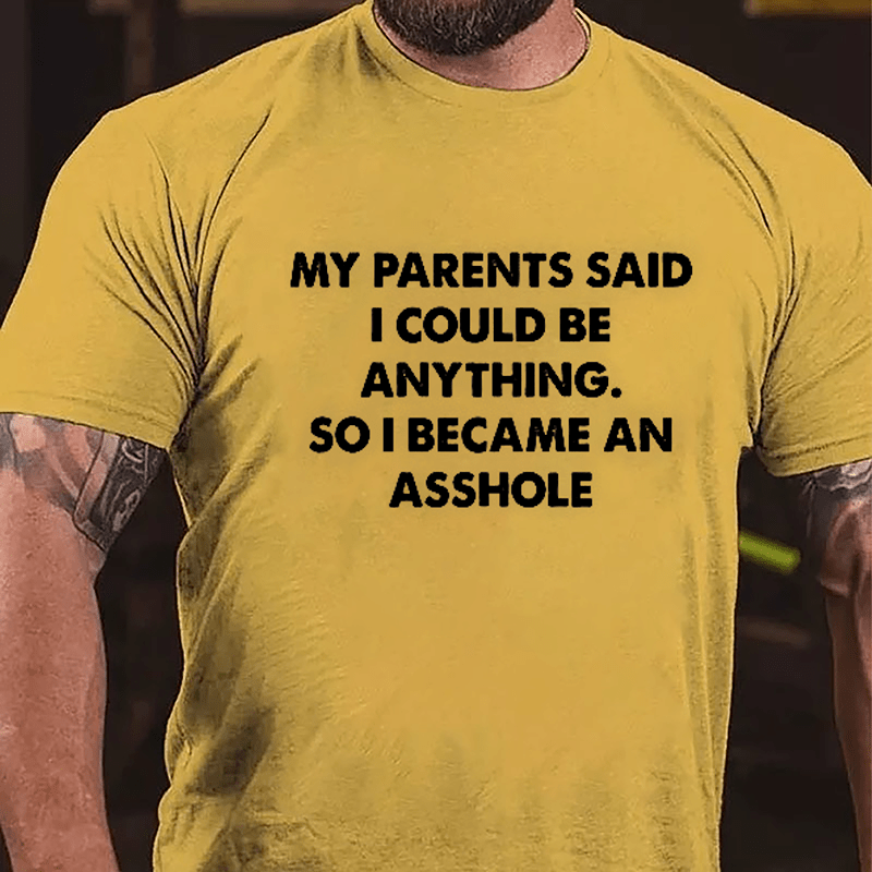My Parents Said I Could Be Anything So I Became An Asshole Cotton T-shirt-Maturelion
