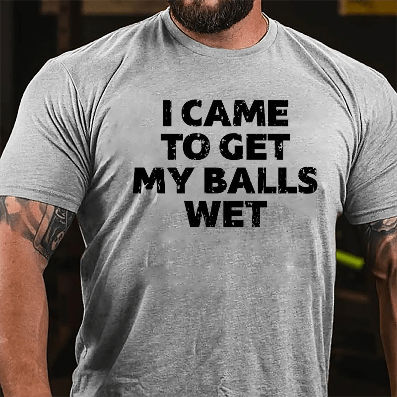 I Came To Get My Balls Wet Cotton T-shirt-Maturelion