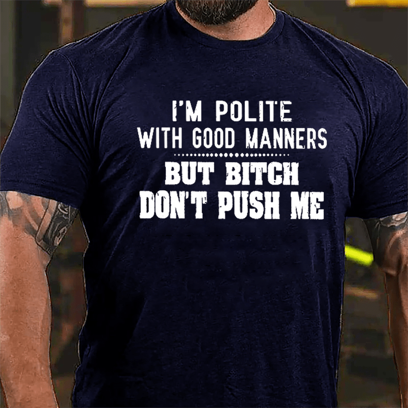 I'm Polite With Good Manners But Bitch Don't Push Me Cotton T-shirt-Maturelion