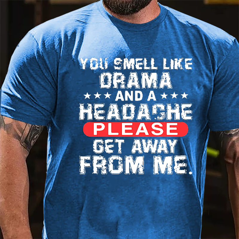 You Smell Like Drama And A Headache Please Get Away From Me Cotton T-shirt-Maturelion