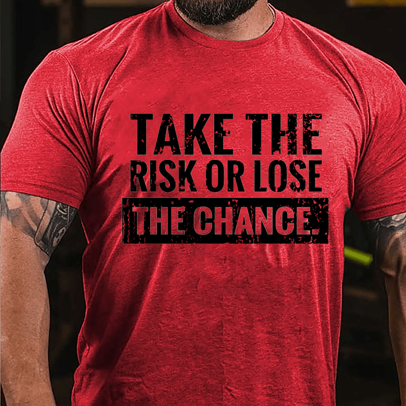 Take The Risk Of Lose The Chance Cotton T-shirt-Maturelion