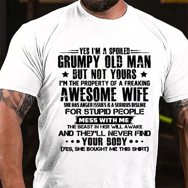 Yes I'm A Spoiled Grumpy Old Man But Not Yours I'm The Property Of A Freaking Awesome Wife Cotton T-shirt-Maturelion
