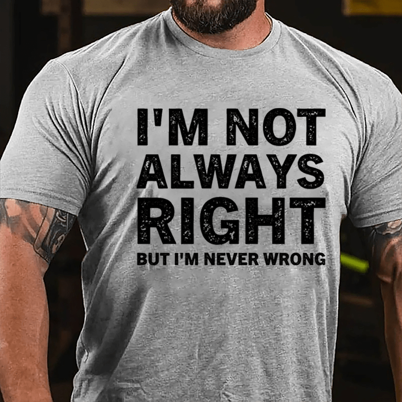 I'm Not Always Right But I'm Never Wrong Cotton T-shirt-Maturelion