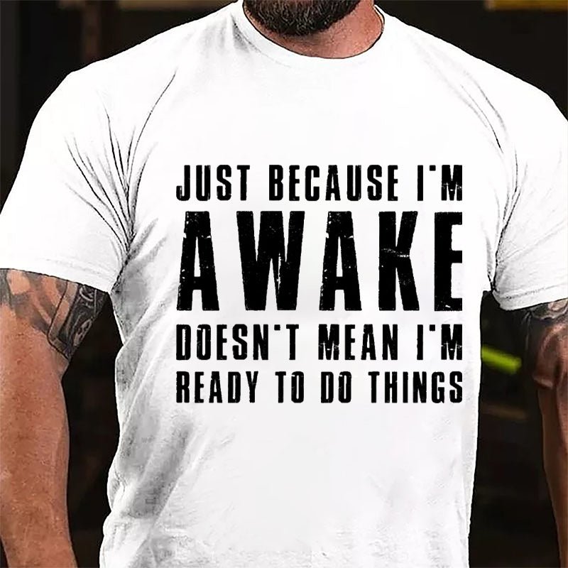 Just Because I'm Awake Doesn't Mean I'm Ready To Do Things Cotton T-shirt-Maturelion