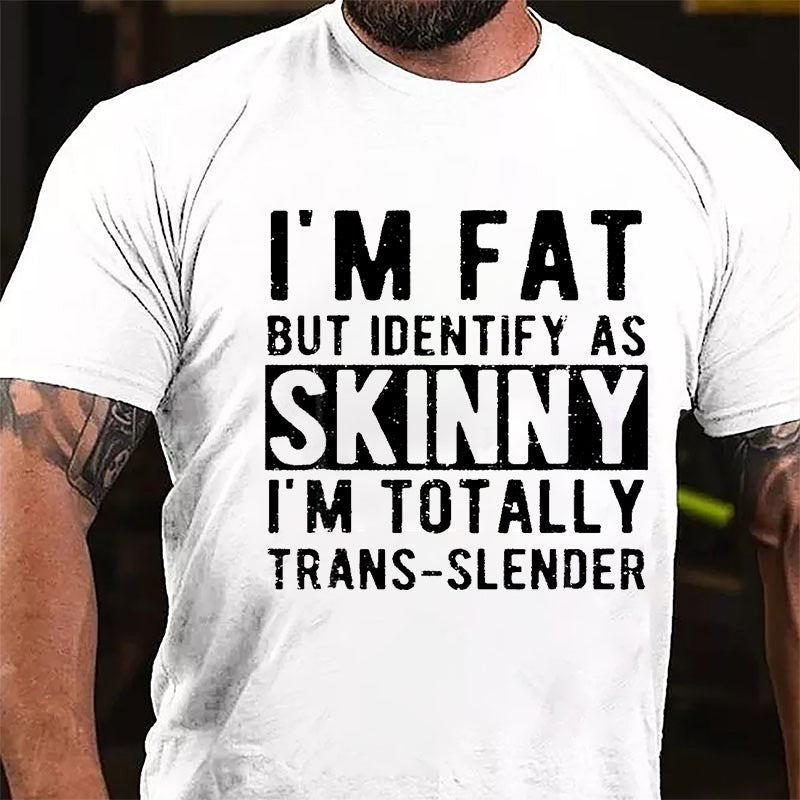 I'm Fat But Identify As Skinny I'm Totally Trans-slender Cotton T-shirt -Maturelion
