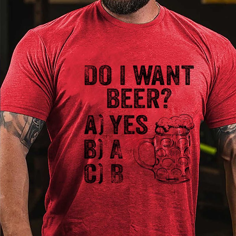 Do I Want Beer Funny Print Cotton T-shirt-Maturelion