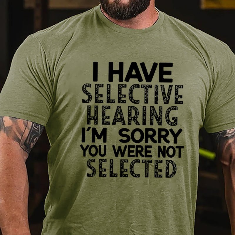 I Have Selective Hearing I'm Sorry You Were Not Selected Cotton T-shirt-Maturelion
