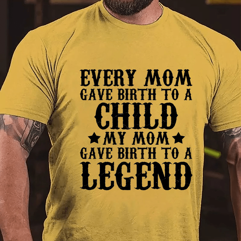 Every Mom Gave Birth To A Child My Mom Gave Birth To A Legend Cotton T-shirt-Maturelion