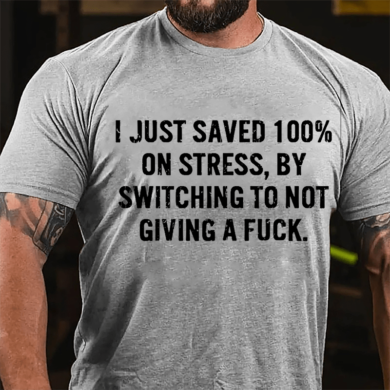 I Just Saved 100% On Stress By Switching To Not Giving A Fuck Cotton T-shirt-Maturelion