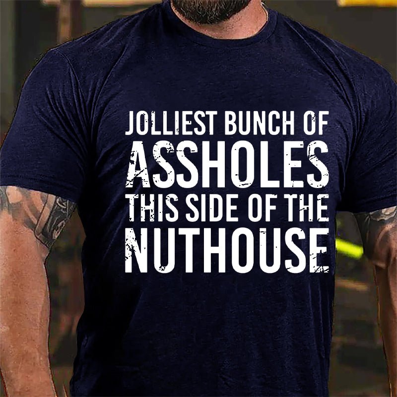Jolliest Bunch Of Assholes This Side Of The Nuthouse Cotton T-shirt-Maturelion
