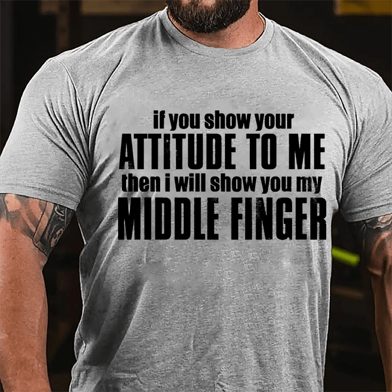 If You Show Your Attitude To Me Then I Will Show You My Middle Finger Cotton T-shirt-Maturelion