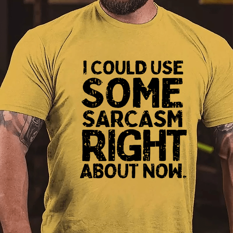 I Could Use Some Sarcasm Right About Now Cotton T-shirt-Maturelion