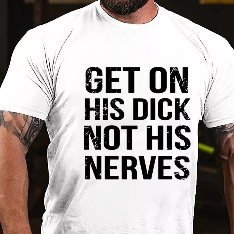 Get On His Dick Not His Nerves Cotton T-shirt-Maturelion