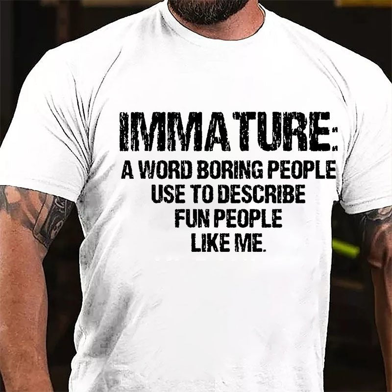 Immature: A Word Boring People Use To Describe Fun People Like Me Cotton T-shirt-Maturelion