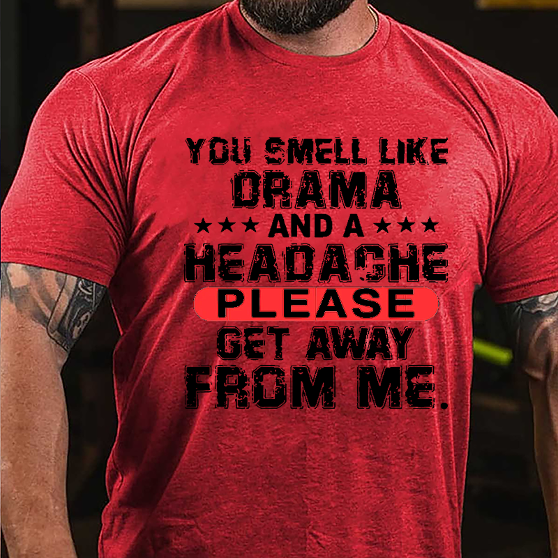 You Smell Like Drama And A Headache Please Get Away From Me Cotton T-shirt-Maturelion