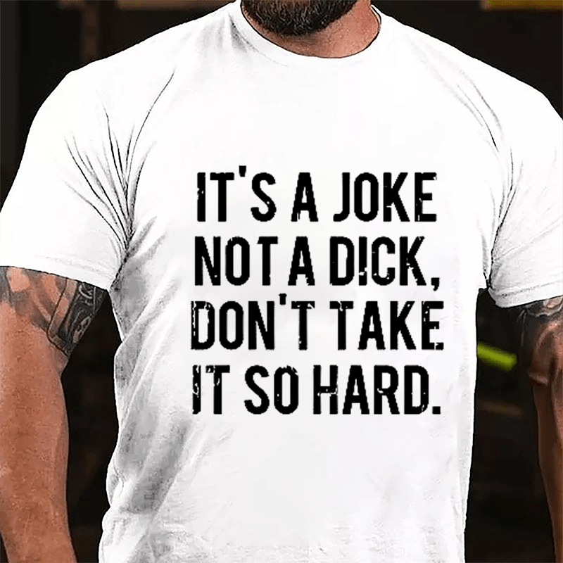 It's A Joke Not A Dick Don't Take It So Hard Cotton T-shirt-Maturelion