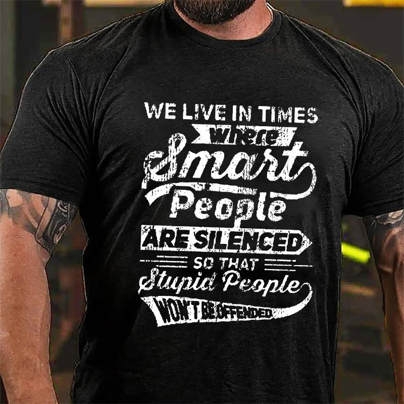 We Live In Times Where Smart People Are Silenced So That Stupid People Won't Be Offended Cotton T-shirt-Maturelion