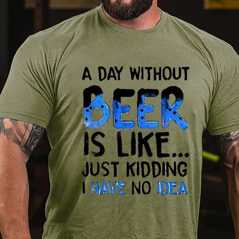 A Day Without Beer Is Like...Just Kidding I Have No Idea Cotton T-shirt-Maturelion