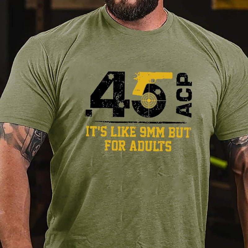 .45 ACP It's Like 9mm But For Adults Cotton T-shirt (Free Customization)