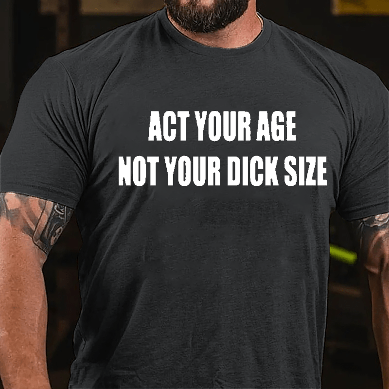 Act Your Age Not Your Dick Size Cotton T-shirt-Maturelion