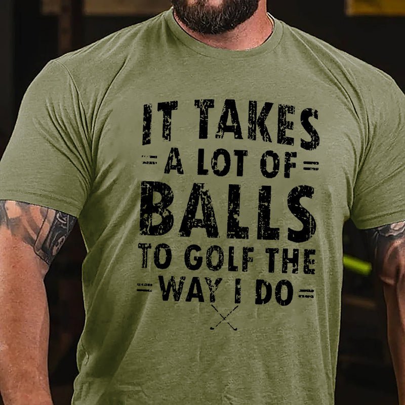 It Takes A Lot Of Balls To Golf The Way I Do Cotton T-Shirt-Maturelion