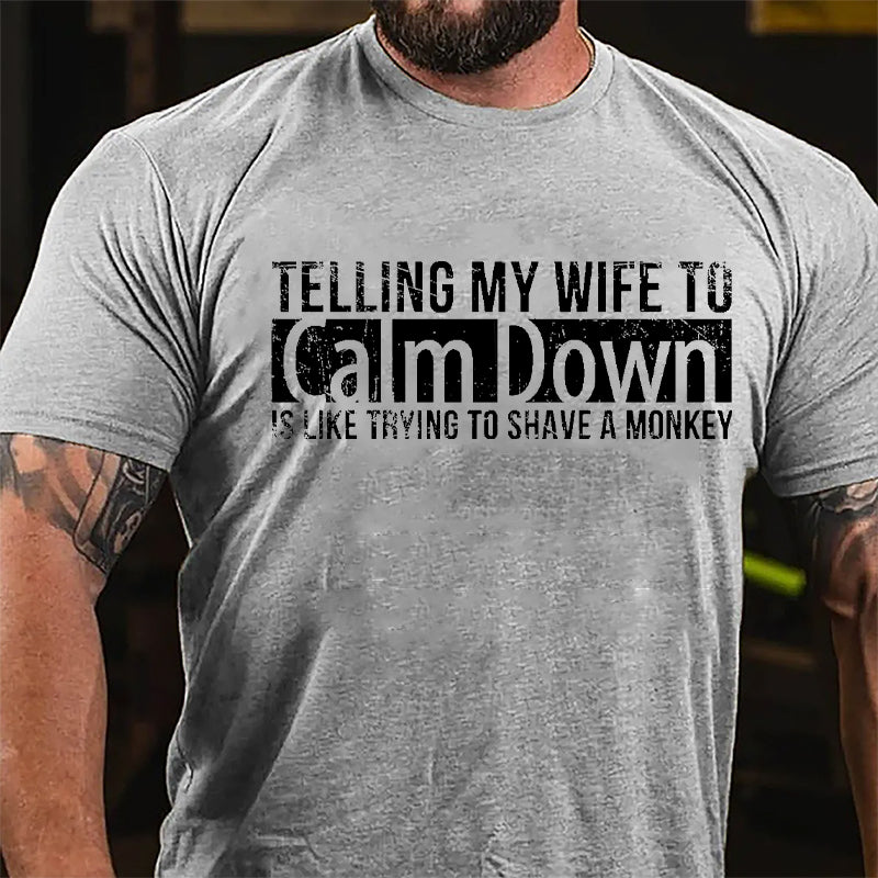 Telling My Wife To Calm Down Is Like Trying To Shave A Monkey Funny Cotton T-shirt-Maturelion