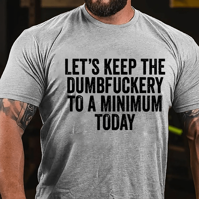 Let's Keep The Dumbfuckery To A Minimum Today Cotton T-shirt -Maturelion