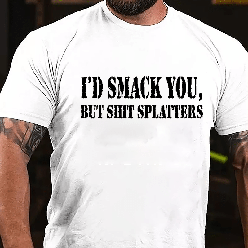 I'd Smack You but Shit Splatters Cotton T-shirt-Maturelion