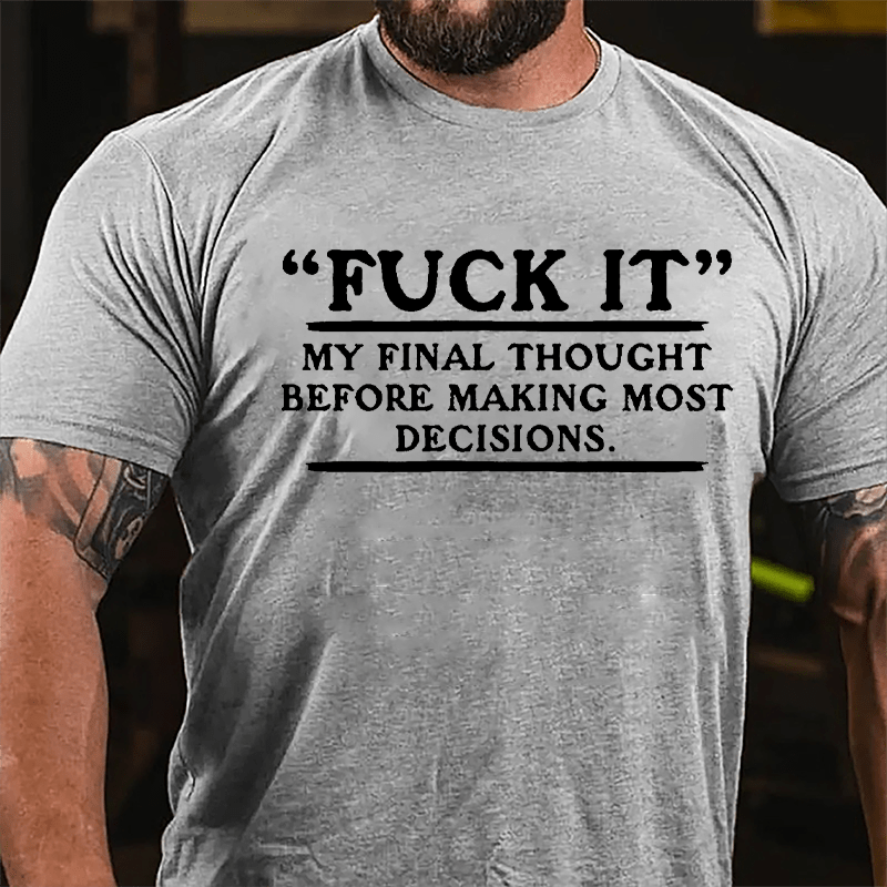 "Fuck It" My Final Thought Before Making Most Decisions Cotton T-shirt-Maturelion