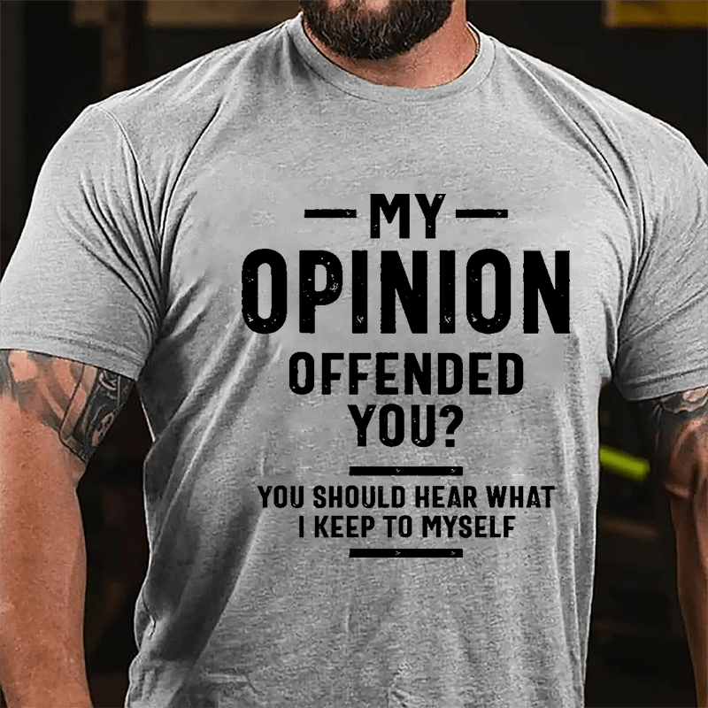 My Opinion Offended You? You Should Hear What I Keep To Myself Sarcastic Cotton T-shirt-Maturelion