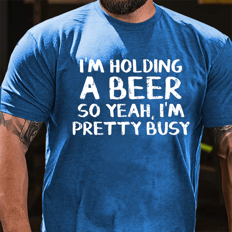 I'm Holding A Beer So Yeah I'm Pretty Busy Cotton T-shirt-Maturelion