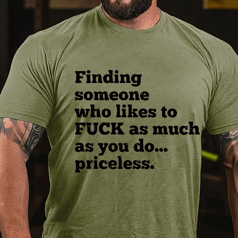 Finding Someone Who Likes To Fuck As Much As You Do... Priceless Cotton T-shirt-Maturelion