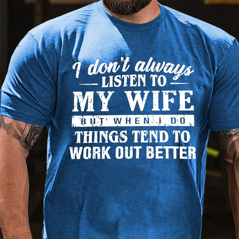I Don't Always Listen To My Wife But When I Do Things Tend To Work Out Better Cotton T-shirt-Maturelion