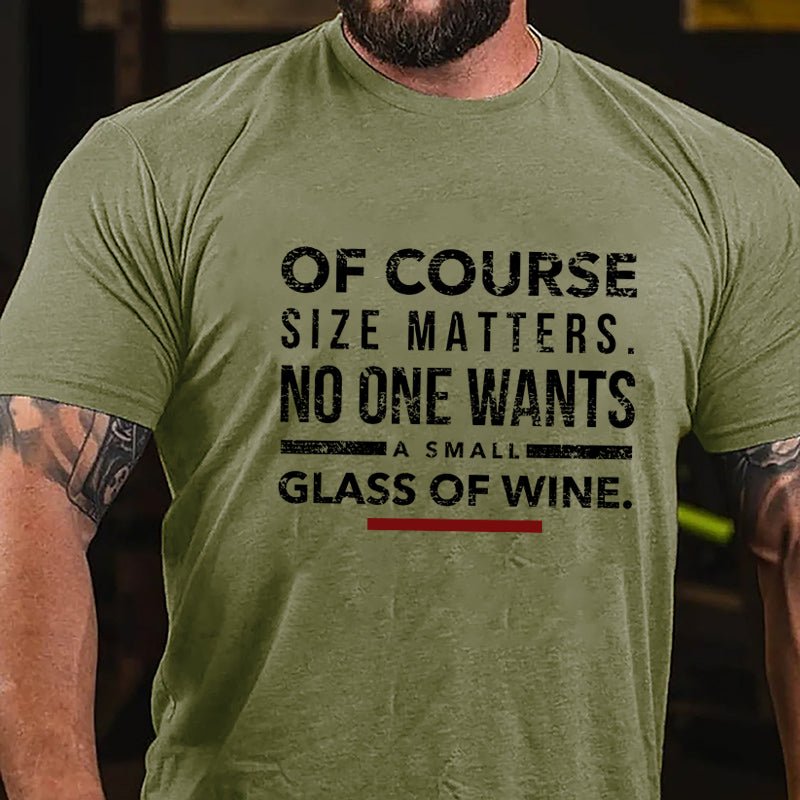 Of Course Size Matters No One Wants A Small Glass Of Wine Cotton T-shirt-Maturelion
