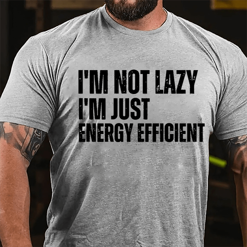 I'm Not Lazy I'm Just Energy Efficient Cotton T-shirt-Maturelion