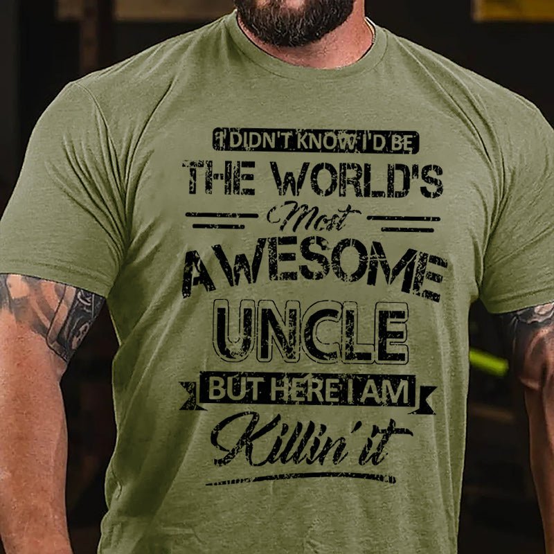 I Didn't Know I'd Be The World's Most Awesome Uncle But Here I'm Killin' It Funny Cotton T-shirt-Maturelion