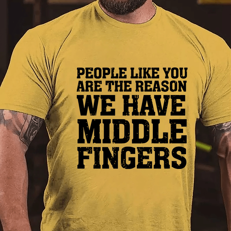 People Like You Are The Reason We Have Middle Fingers Cotton T-shirt-Maturelion