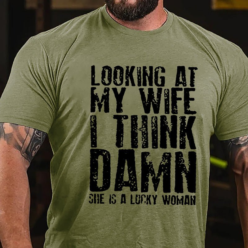 Looking At My Wife I Think Damn She Is A Lucky Woman Funny Cotton T-shirt-Maturelion