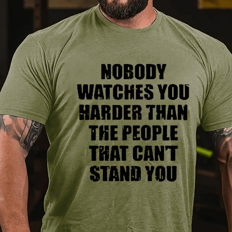 Nobody Watches You Harder Than The People That Can't Stand You Cotton T-shirt-Maturelion