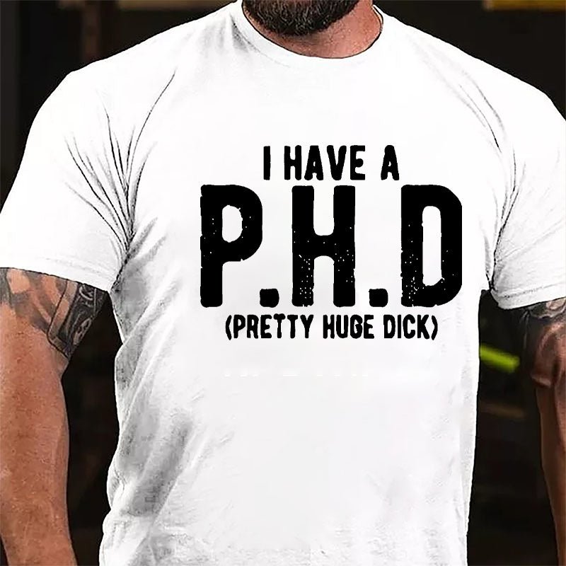 I Have A PHD Pretty Huge Dick Cotton T-shirt-Maturelion