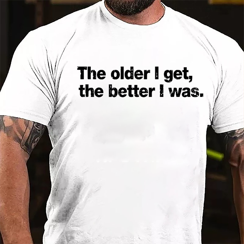 The Older I Get The Better I Was Cotton T-shirt-Maturelion